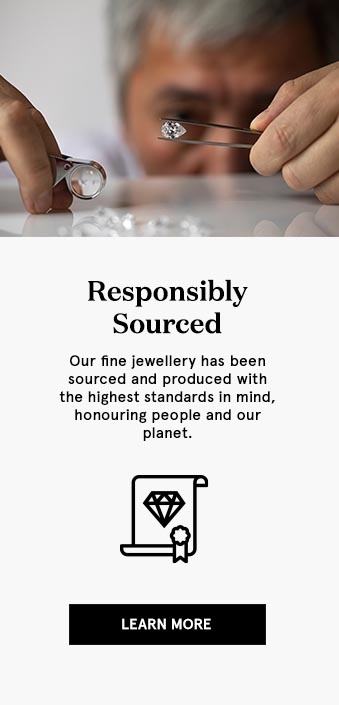 Responsibly Sourced - Our fine jewllery has been sourced and produced with the highest standards in mind honouring people and our planet.