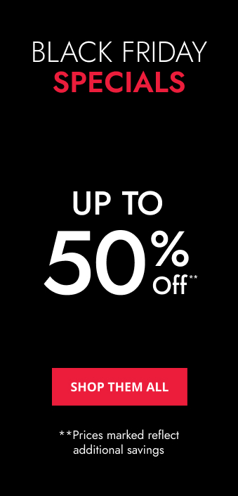 Black Friday Specials. Up to 50% off**. Shop them all